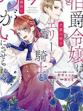 伯爵千金被强迫与水火不容的精英骑士成为伴侣[鈴宮ユニコ / 茜たま] 伯爵令嬢は犬猿の仲のエリート騎士と強制的につがいにさせられる
