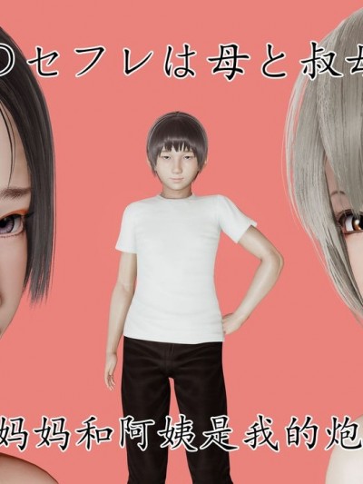 [3D] 妈妈和阿姨都是我的炮友